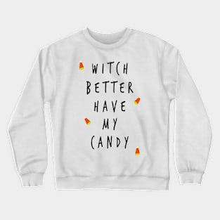 Witch Better Have My Candy Crewneck Sweatshirt